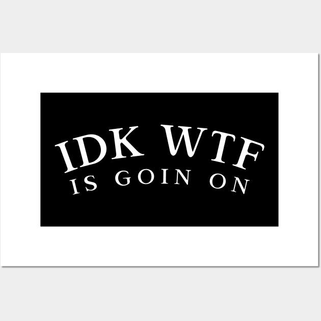 IDK WTF Is Goin On Wall Art by JETBLACK369